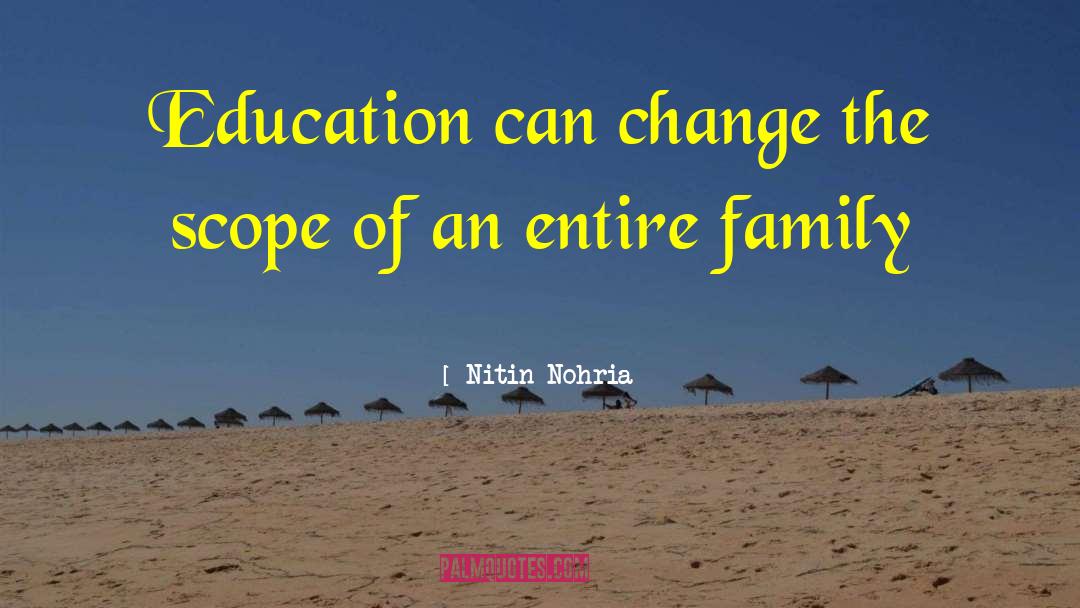 Nitin Nohria Quotes: Education can change the scope