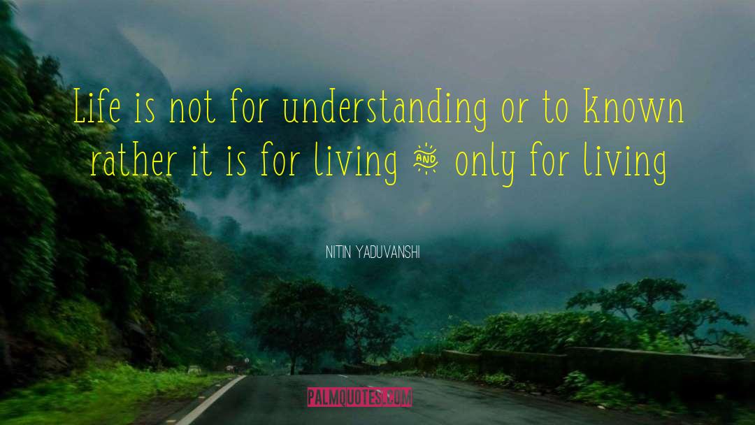 Nitin Yaduvanshi Quotes: Life is not for understanding