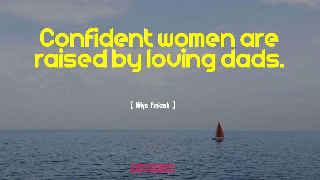 Nitya Prakash Quotes: Confident women are raised by