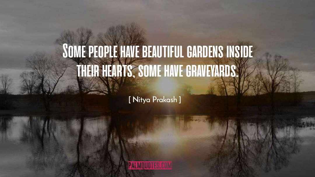 Nitya Prakash Quotes: Some people have beautiful gardens