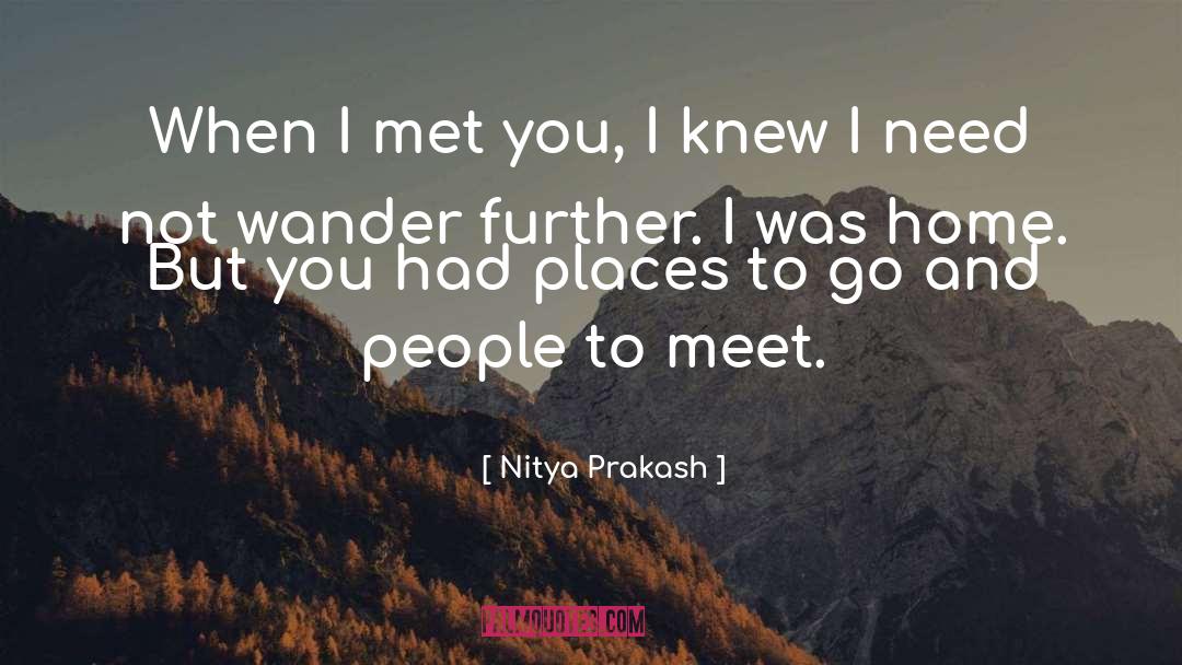 Nitya Prakash Quotes: When I met you, I