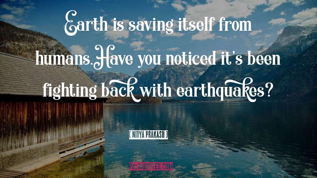 Nitya Prakash Quotes: Earth is saving itself from