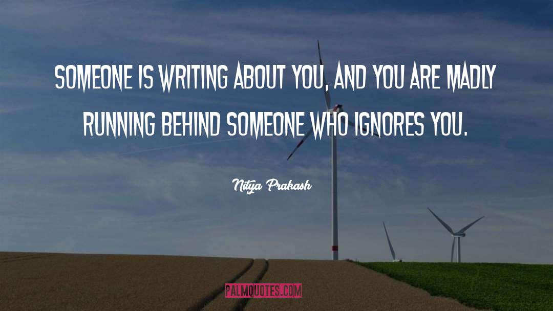 Nitya Prakash Quotes: Someone is writing about you,
