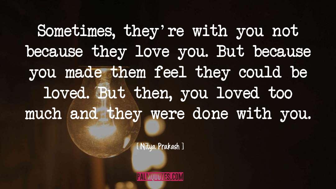 Nitya Prakash Quotes: Sometimes, they're with you not