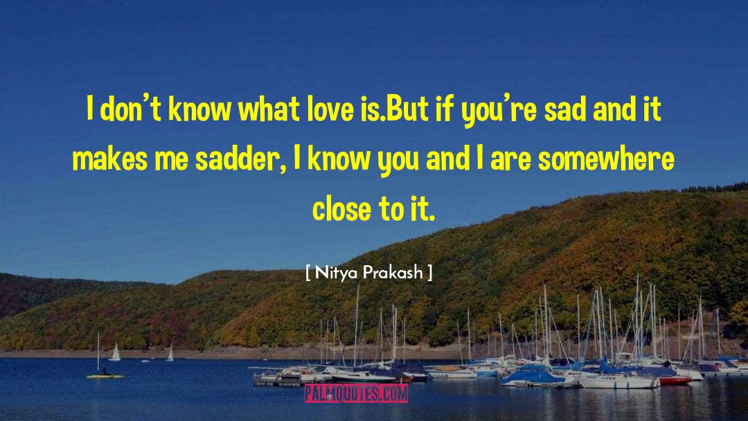 Nitya Prakash Quotes: I don't know what love