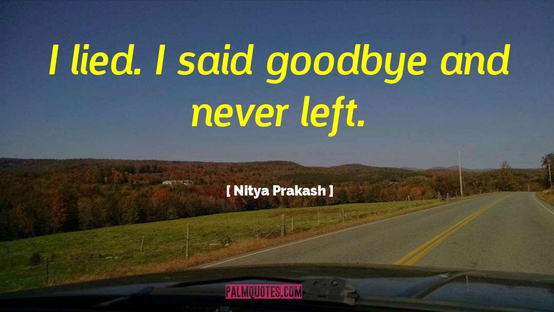 Nitya Prakash Quotes: I lied. I said goodbye