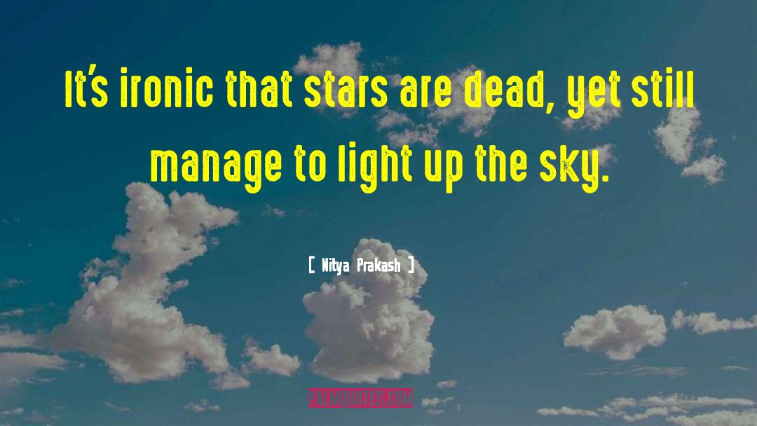 Nitya Prakash Quotes: It's ironic that stars are