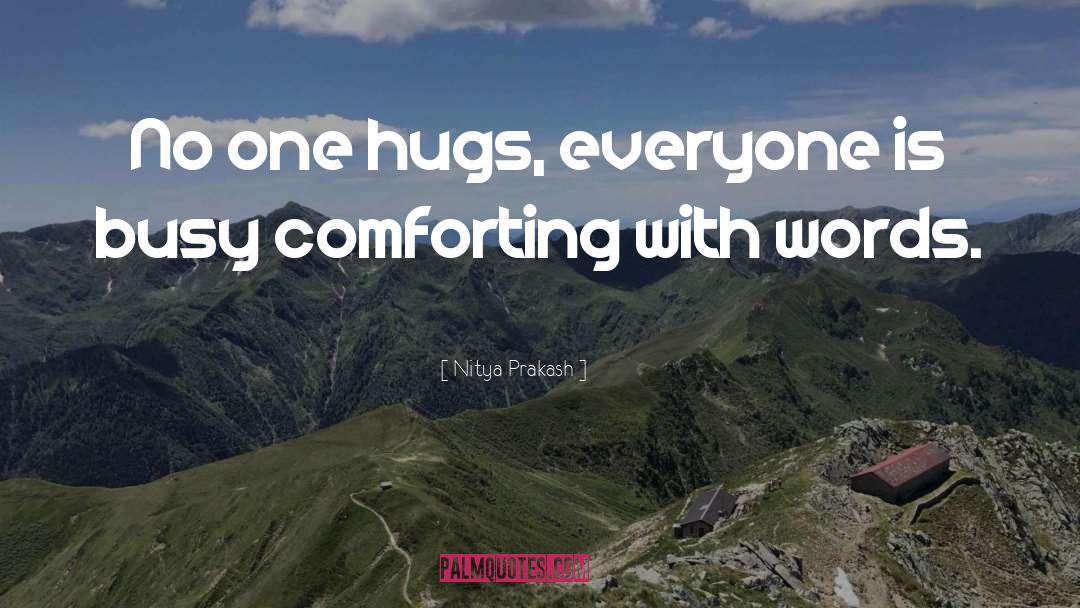 Nitya Prakash Quotes: No one hugs, everyone is