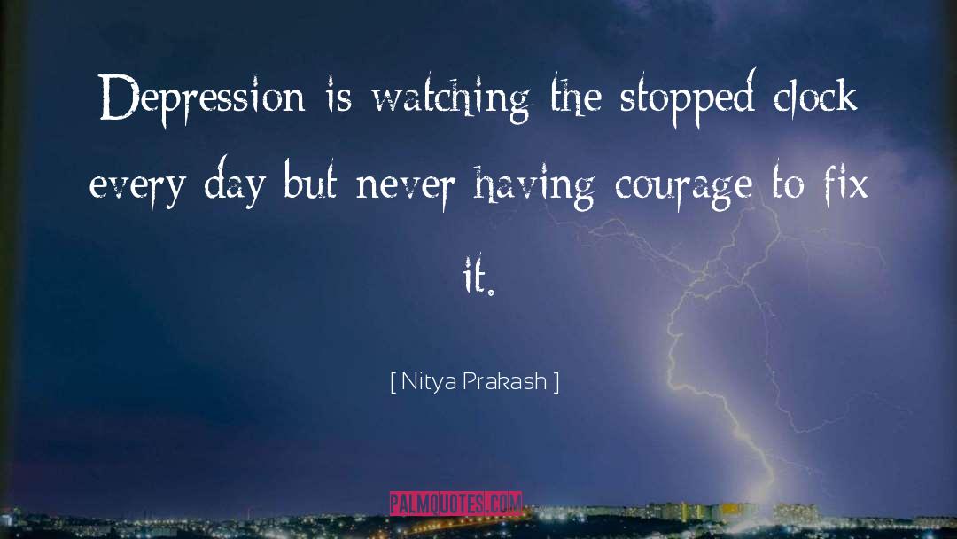 Nitya Prakash Quotes: Depression is watching the stopped