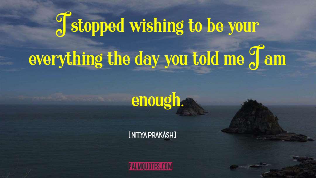 Nitya Prakash Quotes: I stopped wishing to be