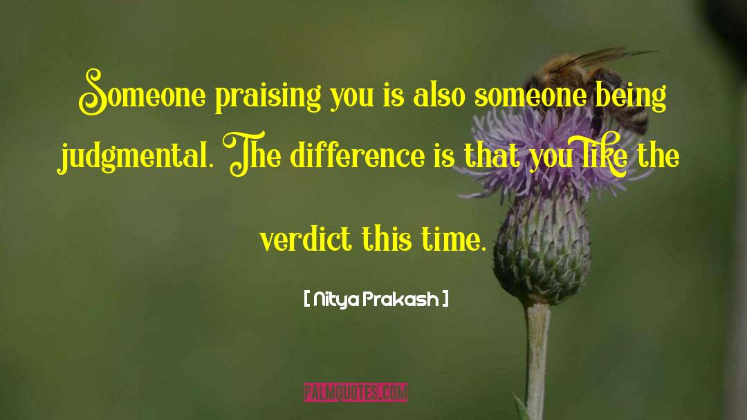 Nitya Prakash Quotes: Someone praising you is also