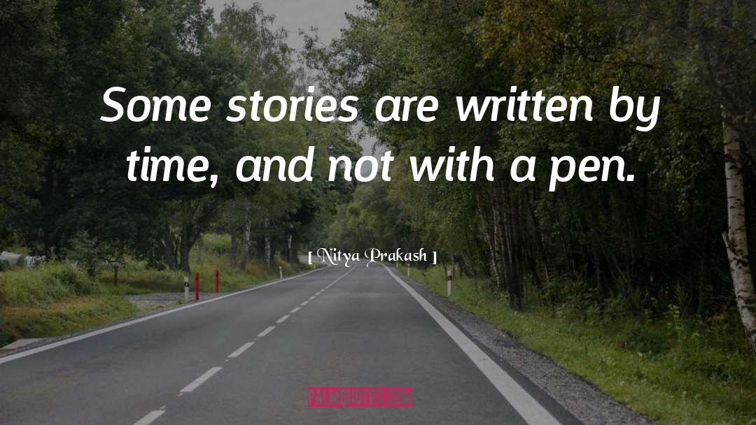 Nitya Prakash Quotes: Some stories are written by