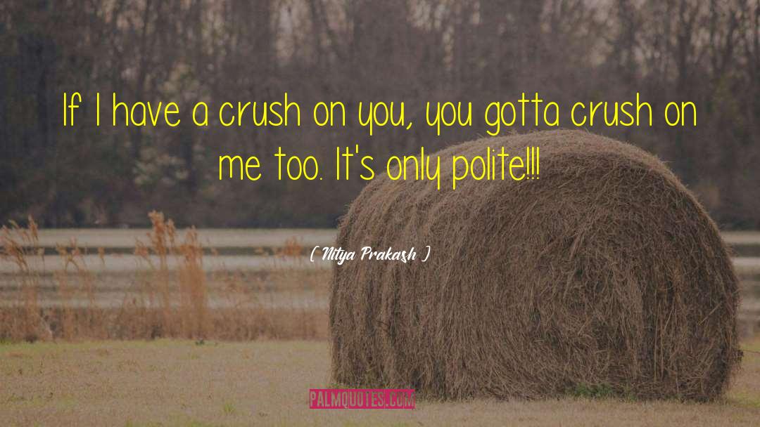 Nitya Prakash Quotes: If I have a crush