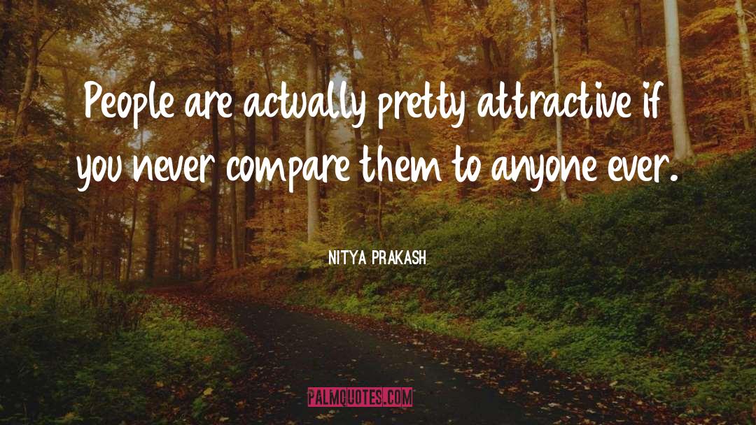 Nitya Prakash Quotes: People are actually pretty attractive