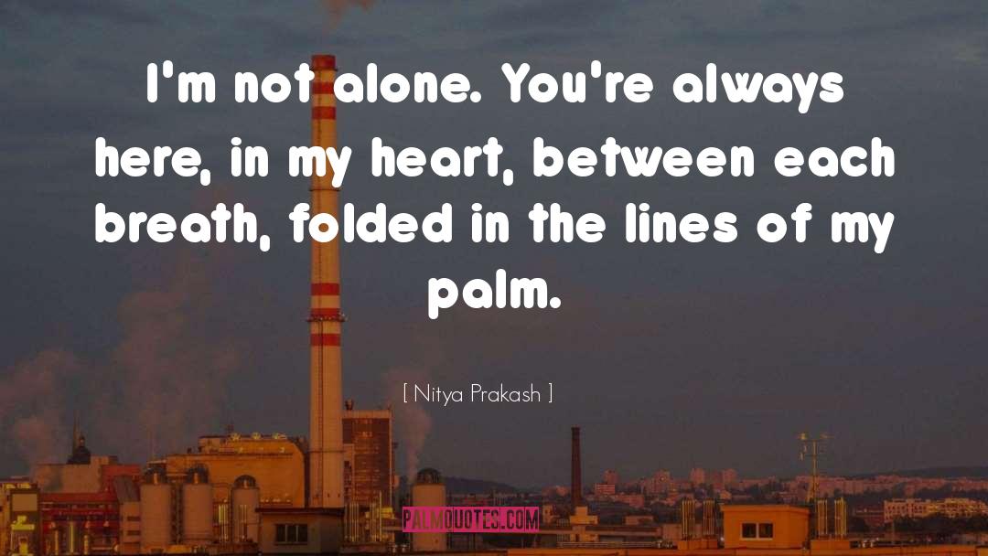 Nitya Prakash Quotes: I'm not alone. You're always