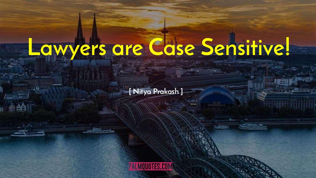 Nitya Prakash Quotes: Lawyers are Case Sensitive!