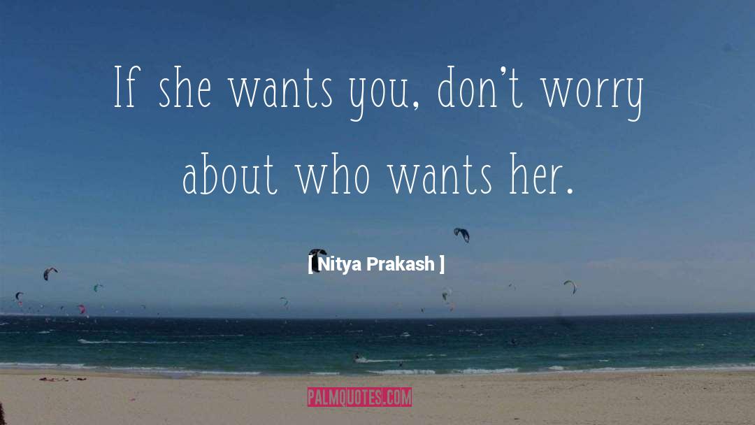 Nitya Prakash Quotes: If she wants you, don't