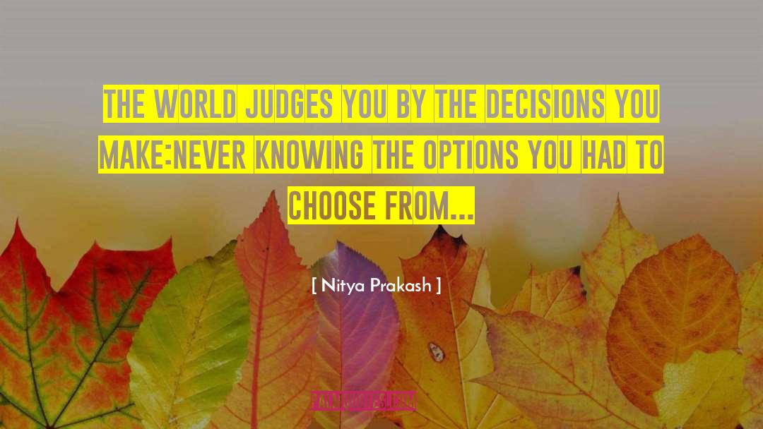 Nitya Prakash Quotes: The world judges you by