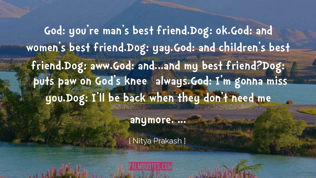 Nitya Prakash Quotes: God: you're man's best friend.<br