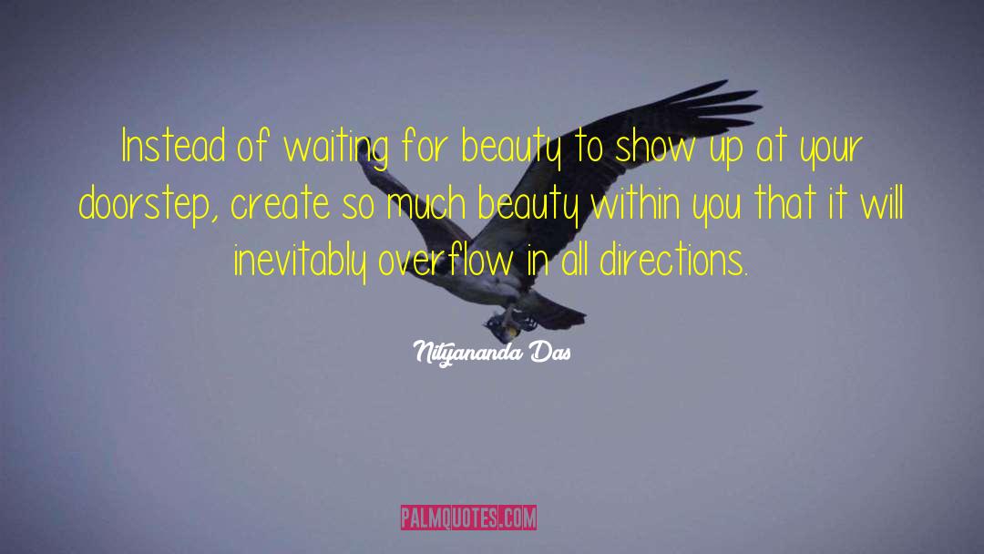 Nityananda Das Quotes: Instead of waiting for beauty