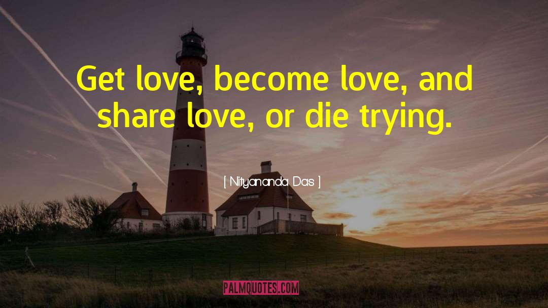 Nityananda Das Quotes: Get love, become love, and