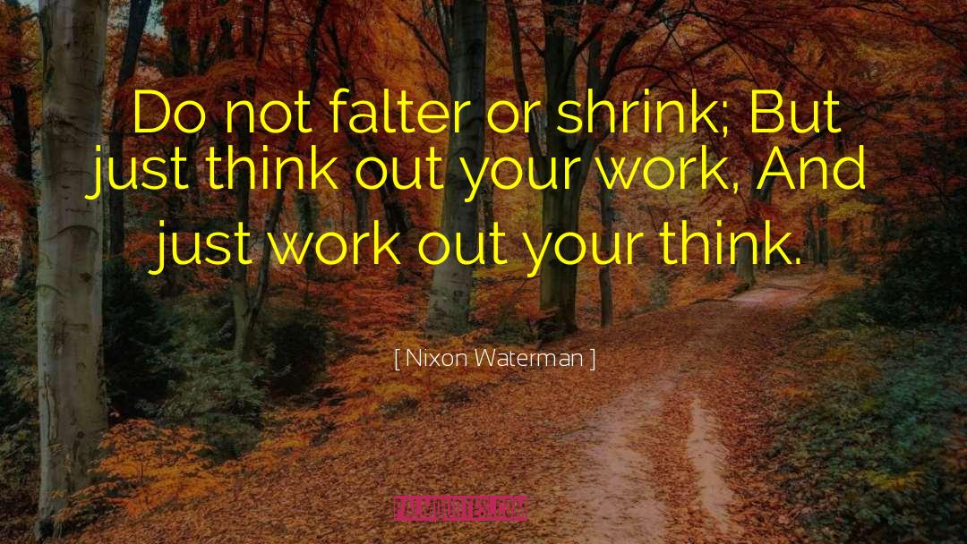 Nixon Waterman Quotes: Do not falter or shrink;