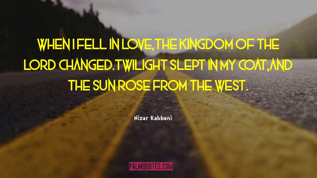 Nizar Kabbani Quotes: When I fell in love,<br