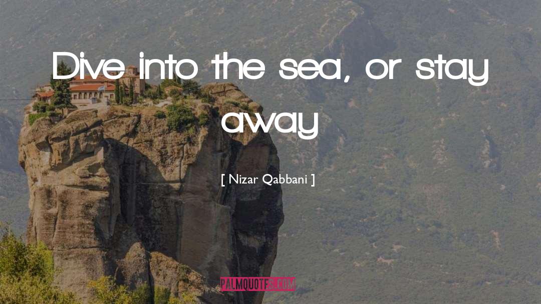 Nizar Qabbani Quotes: Dive into the sea, or