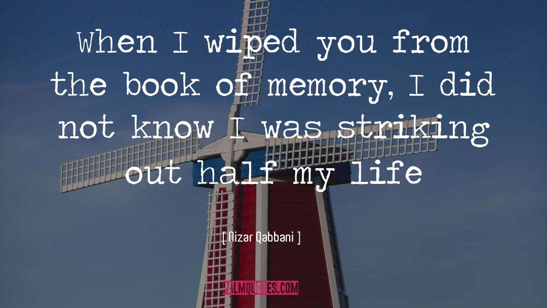 Nizar Qabbani Quotes: When I wiped you from