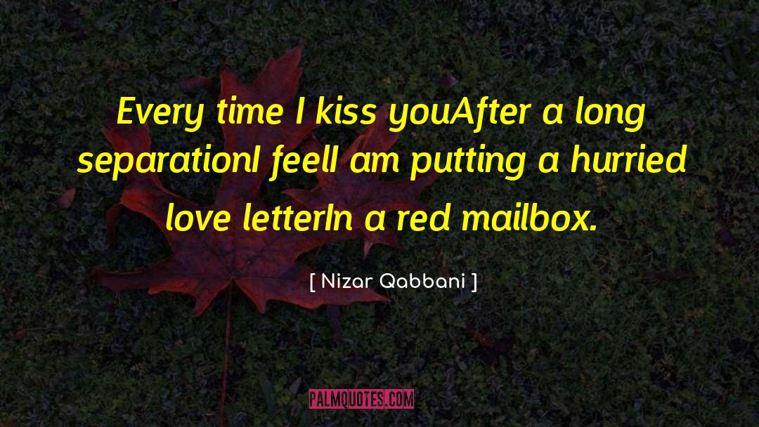Nizar Qabbani Quotes: Every time I kiss you<br