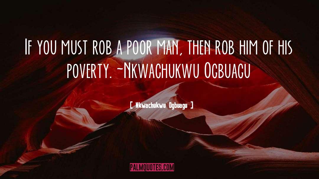 Nkwachukwu Ogbuagu Quotes: If you must rob a