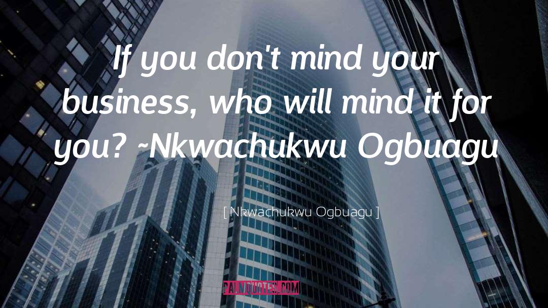 Nkwachukwu Ogbuagu Quotes: If you don't mind your