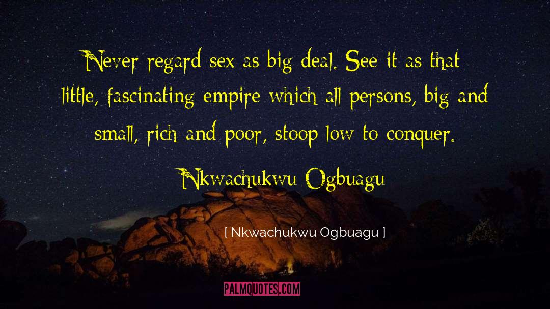 Nkwachukwu Ogbuagu Quotes: Never regard sex as big