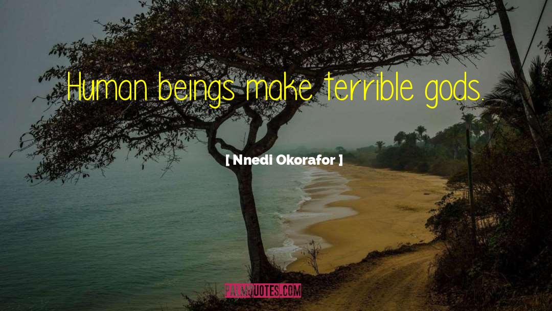 Nnedi Okorafor Quotes: Human beings make terrible gods.