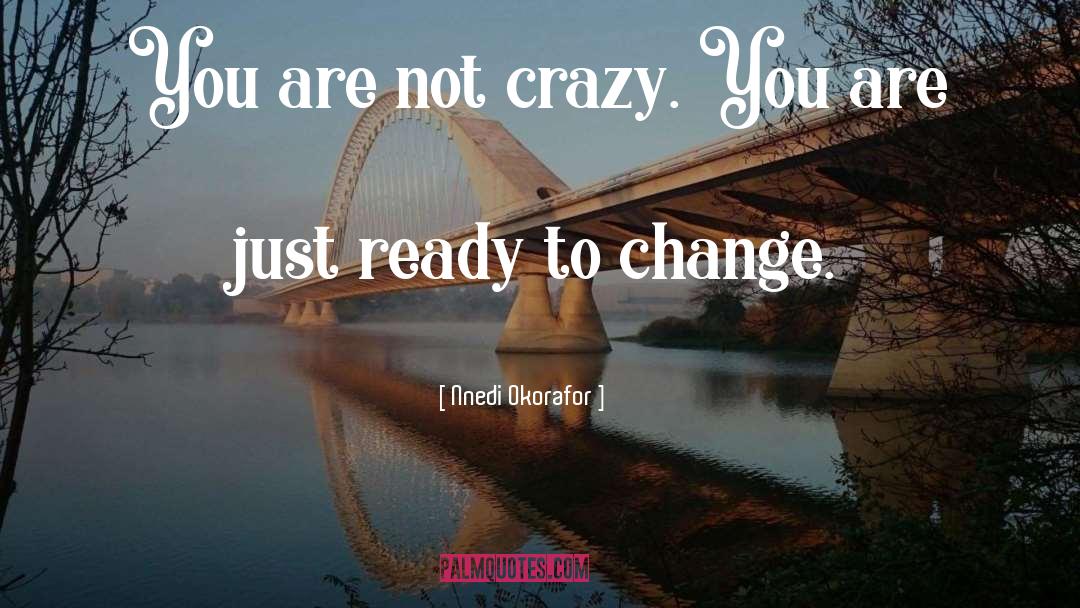 Nnedi Okorafor Quotes: You are not crazy. You