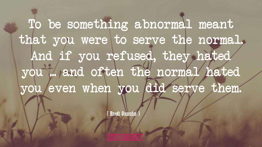 Nnedi Okorafor Quotes: To be something abnormal meant