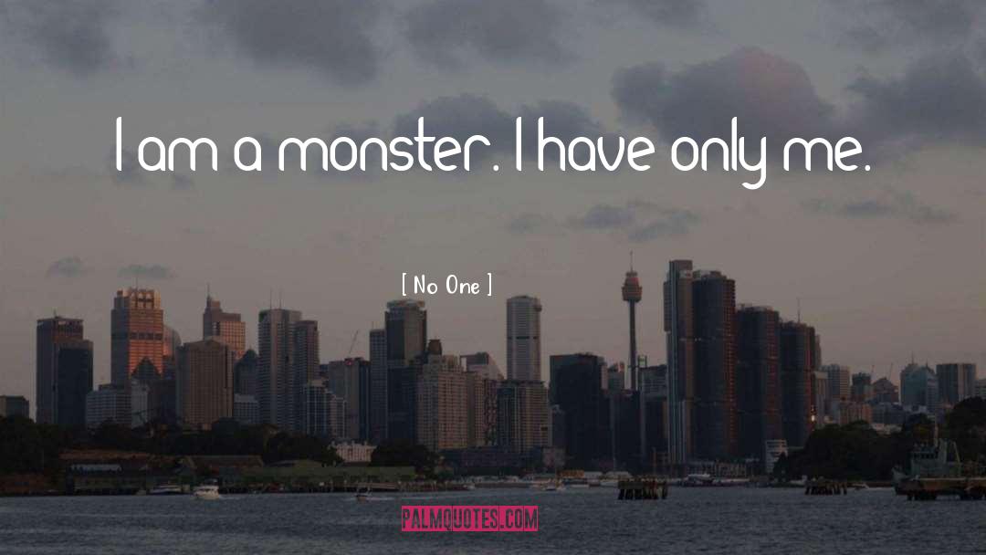 No One Quotes: I am a monster. I