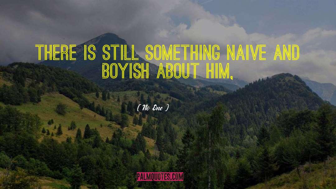 No One Quotes: There is still something naive