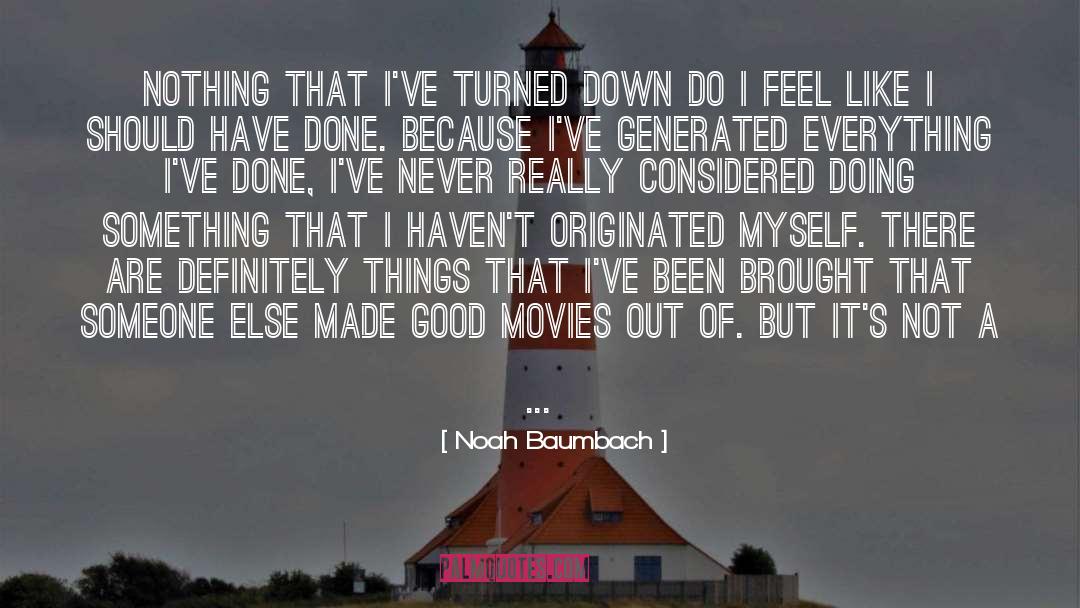 Noah Baumbach Quotes: Nothing that I've turned down