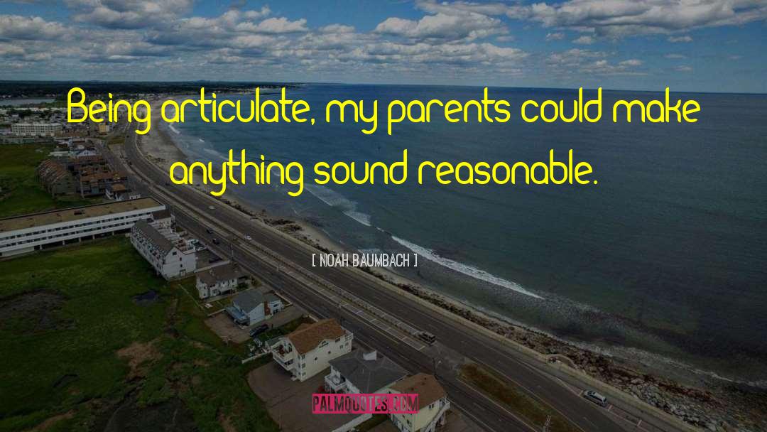 Noah Baumbach Quotes: Being articulate, my parents could