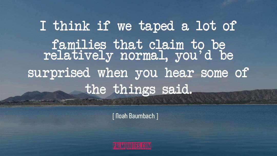 Noah Baumbach Quotes: I think if we taped