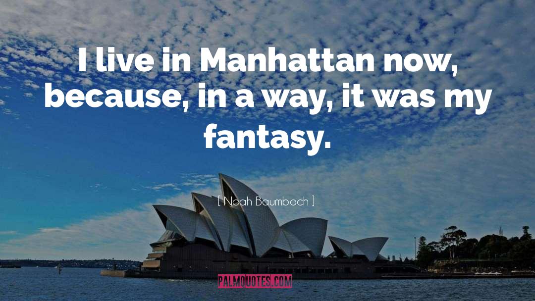 Noah Baumbach Quotes: I live in Manhattan now,