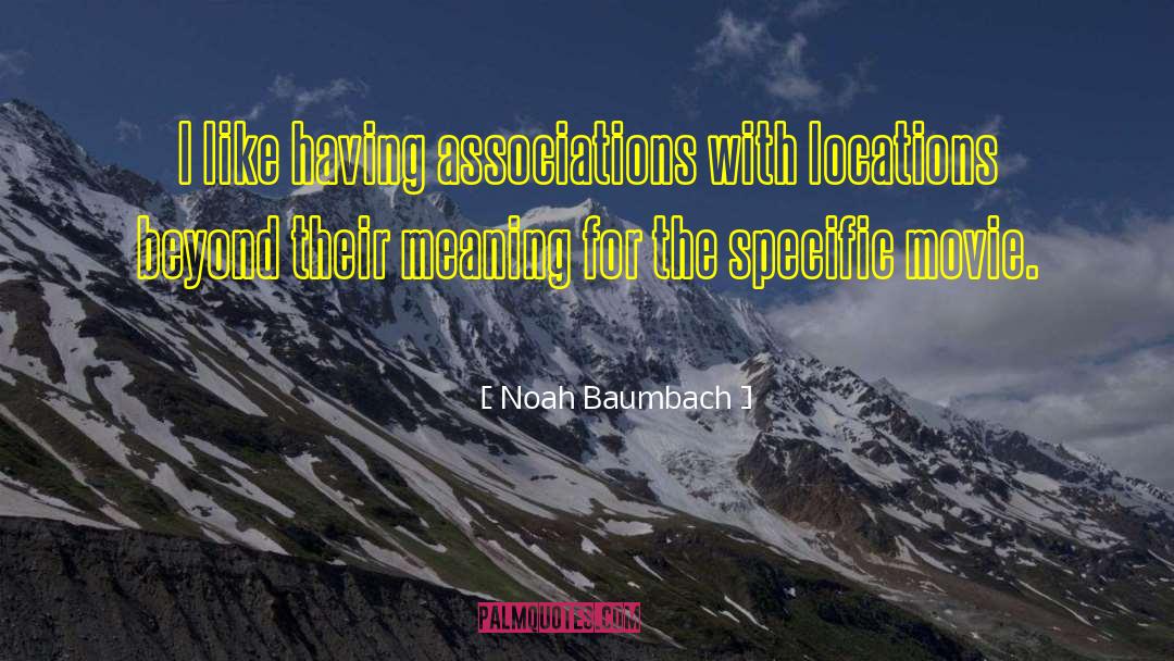 Noah Baumbach Quotes: I like having associations with