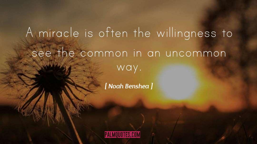 Noah Benshea Quotes: A miracle is often the