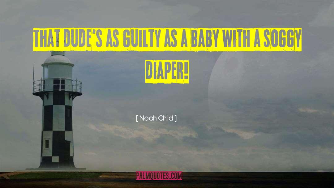 Noah Child Quotes: That dude's as guilty as