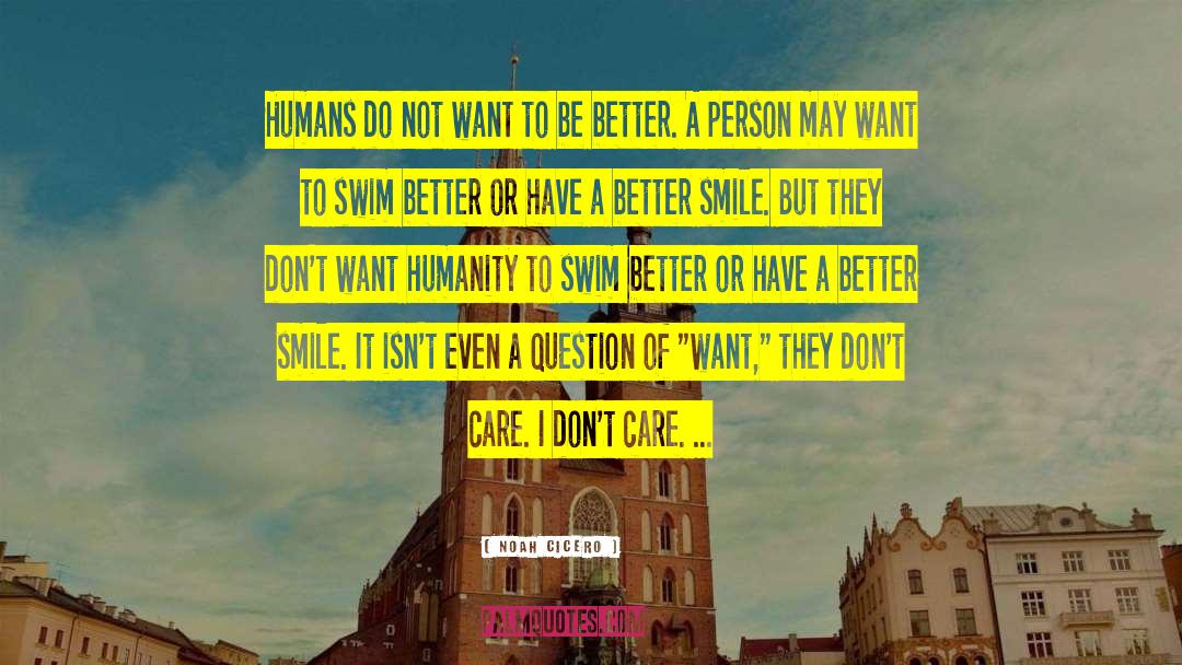 Noah Cicero Quotes: Humans do not want to