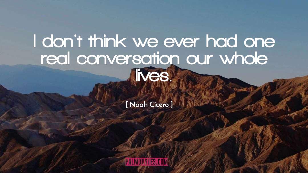 Noah Cicero Quotes: I don't think we ever