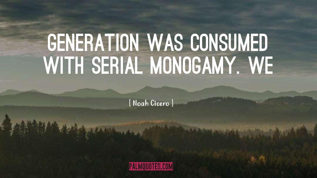 Noah Cicero Quotes: generation was consumed with serial