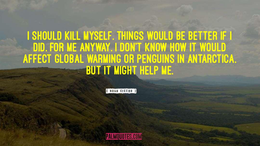 Noah Cicero Quotes: I should kill myself. Things