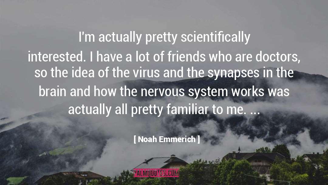 Noah Emmerich Quotes: I'm actually pretty scientifically interested.